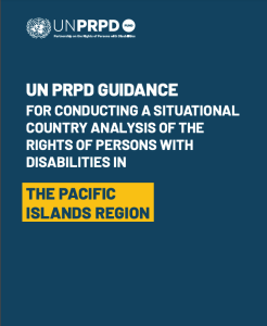 UNPRPD Guidance for Conducting a Situational Country Analysis of the Rights of Persons with Disabilities in the Pacific Islands Region